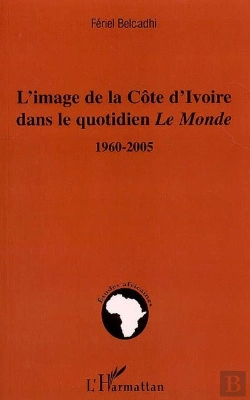 Bertrand.pt - L'Image De La Côte D'Ivoire Dans Le Quotidien Le Monde 1960-2005