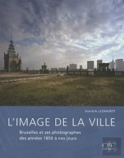 L'Image De La Ville : Bruxelles Et Ses Pothographes Des Années 1850 À Nos Jours