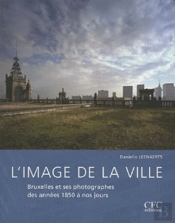 Bertrand.pt - L'Image De La Ville : Bruxelles Et Ses Pothographes Des Années 1850 À Nos Jours