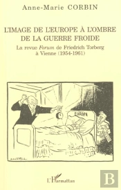 L'Image De L'Europe A L'Ombre De La Guerre Froide ; La Revue Forum De Friedrich Torberg A Vienne