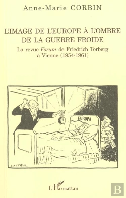 Bertrand.pt - L'Image De L'Europe A L'Ombre De La Guerre Froide ; La Revue Forum De Friedrich Torberg A Vienne
