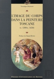 L'Image Du Corps. Dans La Peinture Toscane (V 1300-V 1450)