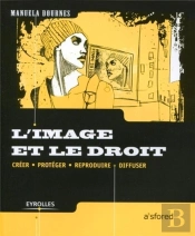 L'Image Et Le Droit - Creer, Proteger, Reproduire, Diffuser
