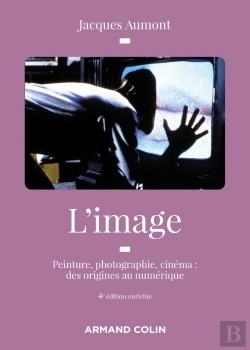 Bertrand.pt - L'Image ; Peinture, Photographie, Cinéma : Des Origines Au Numérique (4e Édition)