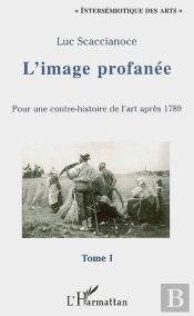 L'Image Profanée ; Pour Une Contre-Histoire De L'Art Après 1789