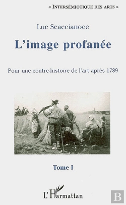 Bertrand.pt - L'Image Profanée ; Pour Une Contre-Histoire De L'Art Après 1789