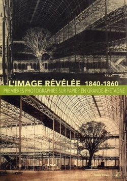 Bertrand.pt - L'Image Révélée 1840-1860 ; Premières Photographies Sur Papier En Grande-Bretagne