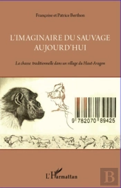 L'Imaginaire Du Sauvage Aujourd'Hui ; La Chasse Traditionnelle Dans Un Village Du Haut-Aragon