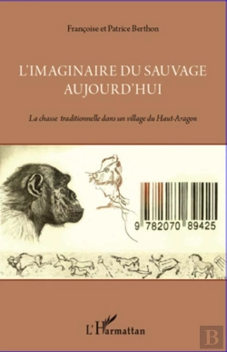 Bertrand.pt - L'Imaginaire Du Sauvage Aujourd'Hui ; La Chasse Traditionnelle Dans Un Village Du Haut-Aragon