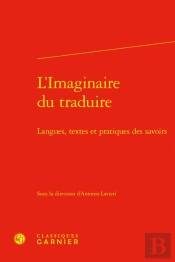 L'Imaginaire Du Traduire : Langues, Textes Et Pratiques Des Savoirs