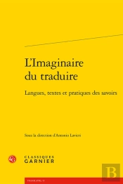 L'Imaginaire Du Traduire : Langues, Textes Et Pratiques Des Savoirs