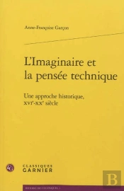 L'Imaginaire Et La Pensée Technique ; Une Approche Historique, Xvie-Xxe Siècle