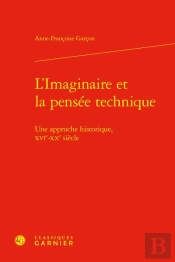 L'Imaginaire Et La Pensée Technique : Une Approche Historique, Xvie-Xxe Siècle
