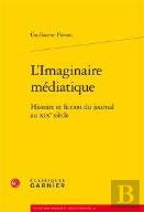 L'Imaginaire Médiatique ; Histoire Et Fiction Du Journal Au Xix Siècle