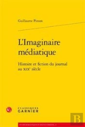 L'Imaginaire Médiatique ; Histoire Et Fiction Du Journal Au Xix Siècle
