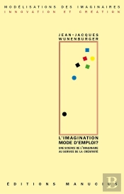 L'Imagination Mode D'Emploi ? Une Science De L'Imaginaire Au Service De La Créativité