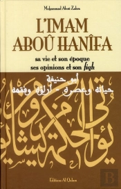 L'Imam Aboû Hanîfa ; Sa Vie Et Son Époque, Ses Opinions Et Son Fiqh
