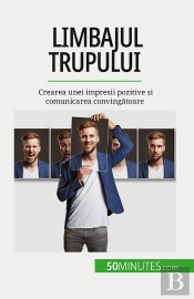 Limbajul Trupului : Crearea Unei Impresii Pozitive Si Comunicarea Convingatoare