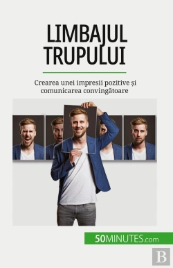 Bertrand.pt - Limbajul Trupului : Crearea Unei Impresii Pozitive Si Comunicarea Convingatoare