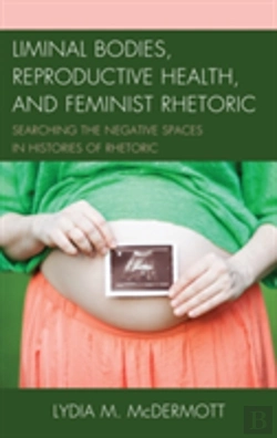 Bertrand.pt - Liminal Bodies, Reproductive Health, And Feminist Rhetoric