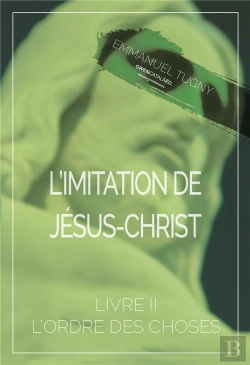 Bertrand.pt - L'Imitation De Jesus-Christ - Livre Ii, L'Ordre Des Choses