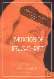 L'Imitation De Jesus-Christ - Livre Iii, A. Le Feu