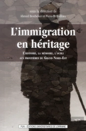 L'Immigration En Heritage. L'Histoire, La Memoire, L'Oubli Aux Fronti Eres Du Grand Nord-Est
