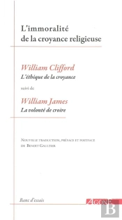 L'Immoralité De La Croyance Religieuse : L'Éthique De La Croyance ; La Volonté De Croire