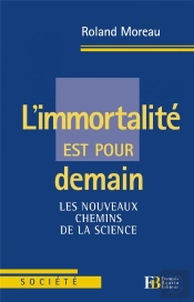 L'Immortalité Est Pour Demain ; Les Nouveaux Chemins De La Science