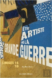 Limoges 14-18 ; Être Artiste Dans La Grande Guerre