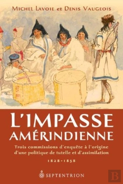 Bertrand.pt - L'Impasse Amérindienne ; Trois Commissions D'Enquête À L'Origine D'Une Politique De Tutelle Et D'Assimilation ; 1828-1858