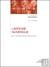L'Impense Numerique - Tome 1 : Des Annees 1980 Aux Reseaux Sociaux