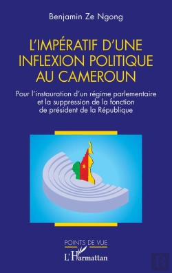 Bertrand.pt - L'Impératif D'Une Inflexion Politique Au Cameroun : Pour L'Instauration D'Un Régime Parlementaire Et La Suppression De La Fonction De Président De La République