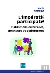 L'Impératif Participatif ; Institution Culturelles, Amateurs Et Plate-Formes