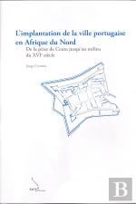 L'Implantation de la Ville Portugaise en Afrique du Nord  - De la Prise de Ceuta Jusqu'Au Milieu du XVI  Siècle