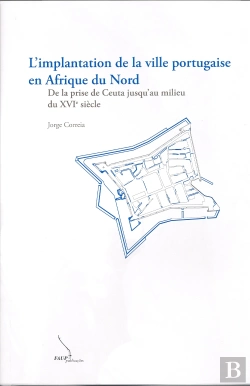 Bertrand.pt - L'Implantation de la Ville Portugaise en Afrique du Nord  - De la Prise de Ceuta Jusqu'Au Milieu du XVI  Siècle