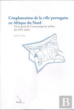 L'Implantation de la Ville Portugaise en Afrique du Nord  - De la Prise de Ceuta Jusqu'Au Milieu du XVI  Siècle