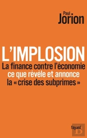 L'Implosion ; La Finance Contre L'Économie : Ce Que Révèle Et Annonce La 'Crise Des Subprimes'