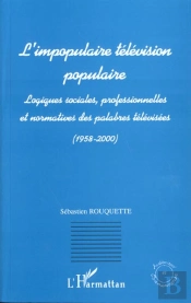 L'Impopulaire Television Populaire ; Logiques Sociales Professionnelles Et Normatives Des Palabres Televisees