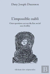 L'Impossible Oubli ; Onze Questions Autour Du Lien Social Aux Antilles