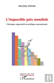 L'Impossible Paix Mondiale ; Chronique Séquentielle De La Politique Internationale