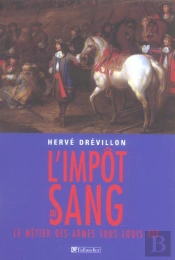 L'Impot Du Sang ; Le Metier Des Armes Sous Louis Xiv