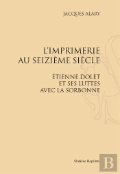 L'Imprimerie Au Seizième Siècle ; Etienne Dolet Et Ses Luttes Avec La Sorbonne
