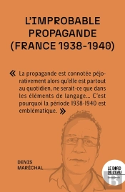 L'Improbable Propagande (France 1938-1940) : Face Aux Régimes Autoritaires, Les Démocraties Sont-Elles Condamnées À L'Impuissance ?