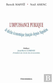 L'Impuissance Publique ; Le Déclin Économique Français Depuis Napoléon