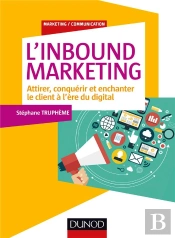 L'Inbound Marketing ; Attirer, Conquérir Et Enchanter Le Client À L'Ère Du Digital