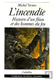 L'Incendie, Histoire D'Un Fleau Et Des Hommes Du Feu