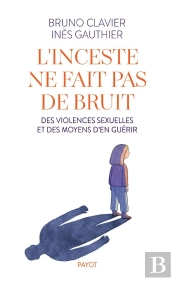L'Inceste Ne Fait Pas De Bruit : Des Violences Sexuelles Et Des Moyens D'En Guérir