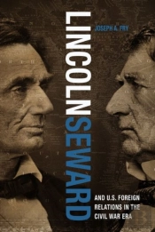 Lincoln, Seward, And Us Foreign Relations In The Civil War Era