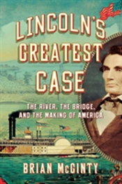 Lincoln'S Greatest Case - The River, The Bridge, And The Making Of America